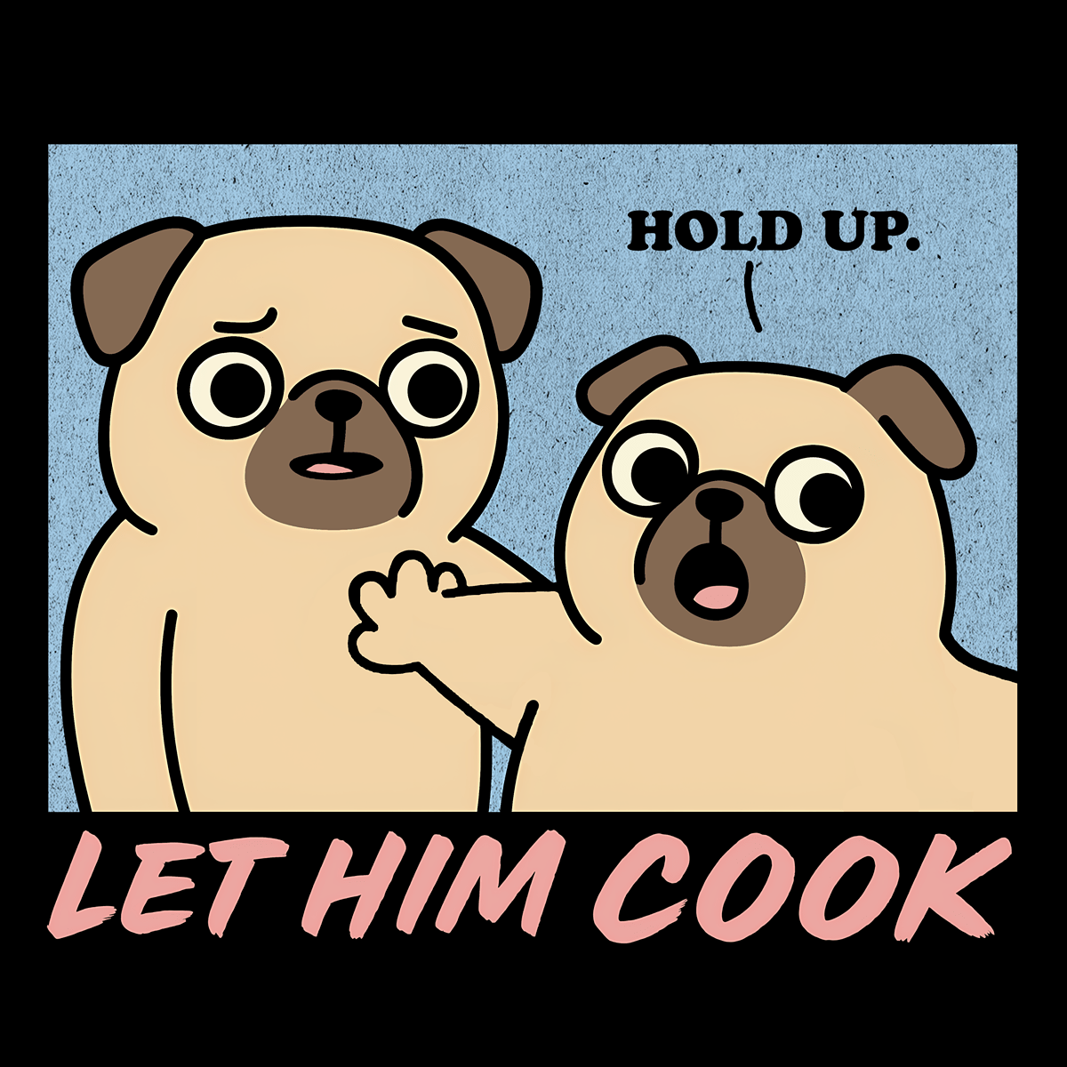Let Him Cook - Pugglez